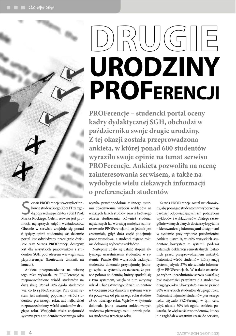 Ankieta pozwoliła na ocenę zainteresowania serwisem, a także na wydobycie wielu ciekawych informacji o preferencjach studentów Serwis PROFerencje stworzyli członkowie studenckiego Koła IT za zgodą