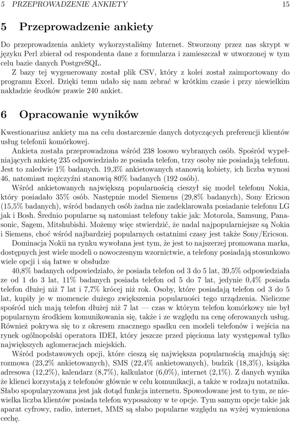 Z bazy tej wygenerowany został plik CSV, który z kolei został zaimportowany do programu Excel. Dzięki temu udało się nam zebrać w krótkim czasie i przy niewielkim nakładzie środków prawie 240 ankiet.