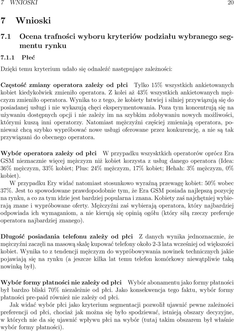 1 Płeć Dzięki temu kryterium udało się odnaleźć następujące zależności: Częstość zmiany operatora zależy od płci Tylko 15% wszystkich ankietowanych kobiet kiedykolwiek zmieniło operatora.