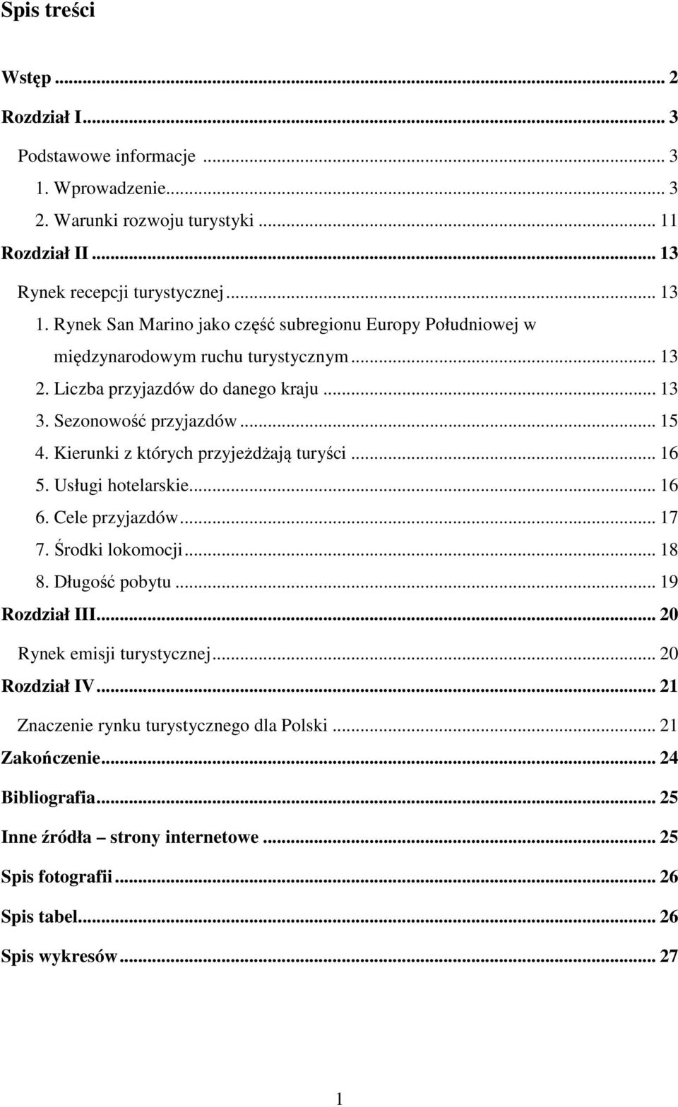 Kierunki z których przyjeżdżają turyści... 16 5. Usługi hotelarskie... 16 6. Cele przyjazdów... 17 7. Środki lokomocji... 18 8. Długość pobytu... 19 Rozdział III.