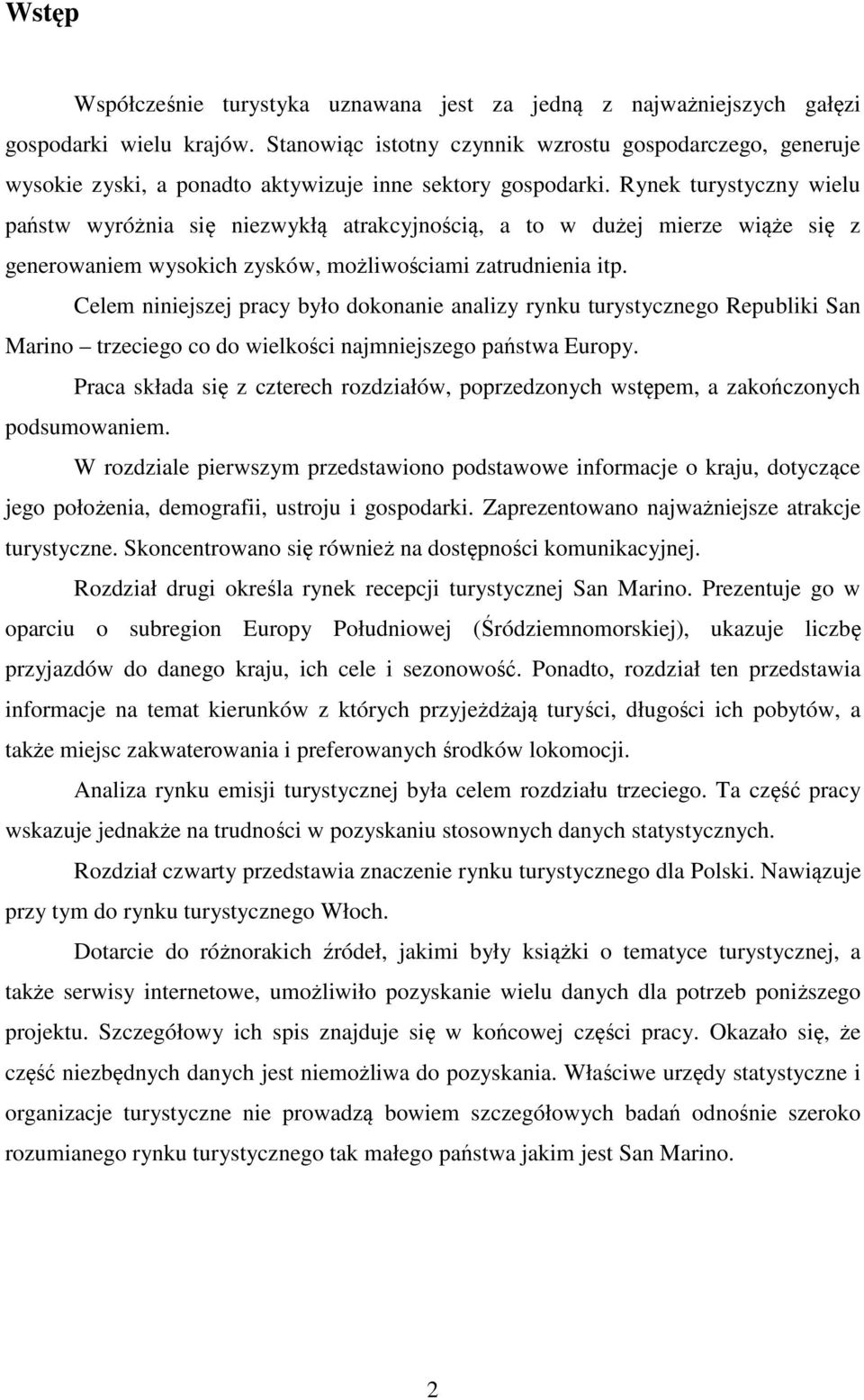 Rynek turystyczny wielu państw wyróżnia się niezwykłą atrakcyjnością, a to w dużej mierze wiąże się z generowaniem wysokich zysków, możliwościami zatrudnienia itp.