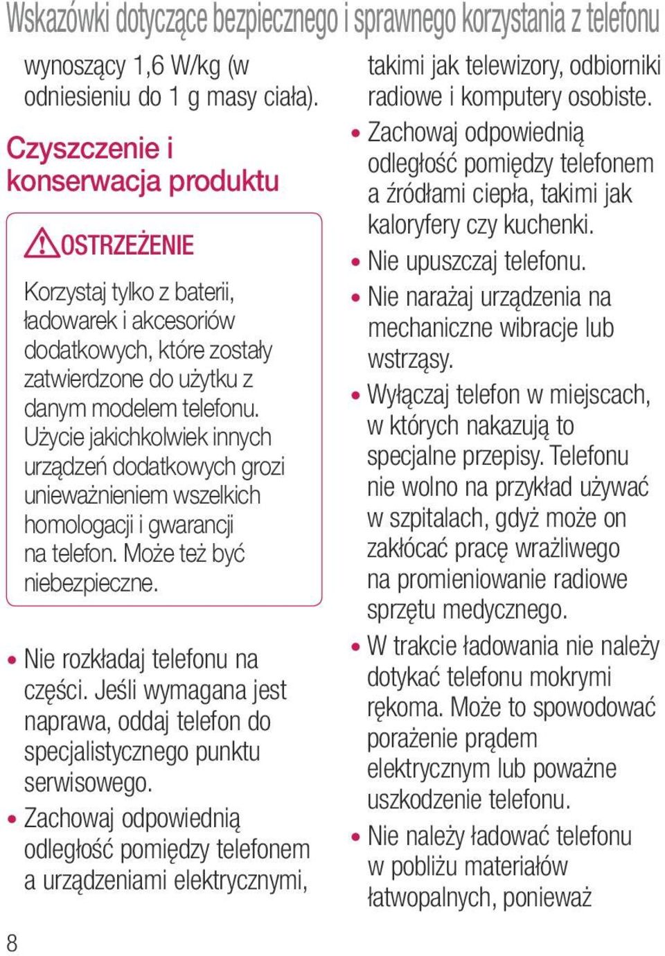 Użycie jakichkolwiek innych urządzeń dodatkowych grozi unieważnieniem wszelkich homologacji i gwarancji na telefon. Może też być niebezpieczne. Nie rozkładaj telefonu na części.