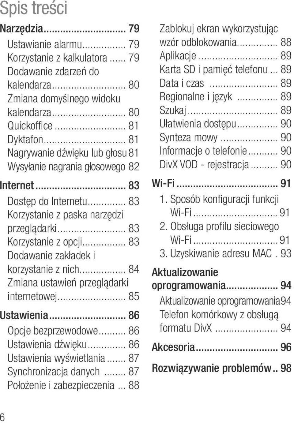 .. 83 Dodawanie zakładek i korzystanie z nich... 84 Zmiana ustawień przeglądarki internetowej... 85 Ustawienia... 86 Opcje bezprzewodowe... 86 Ustawienia dźwięku... 86 Ustawienia wyświetlania.