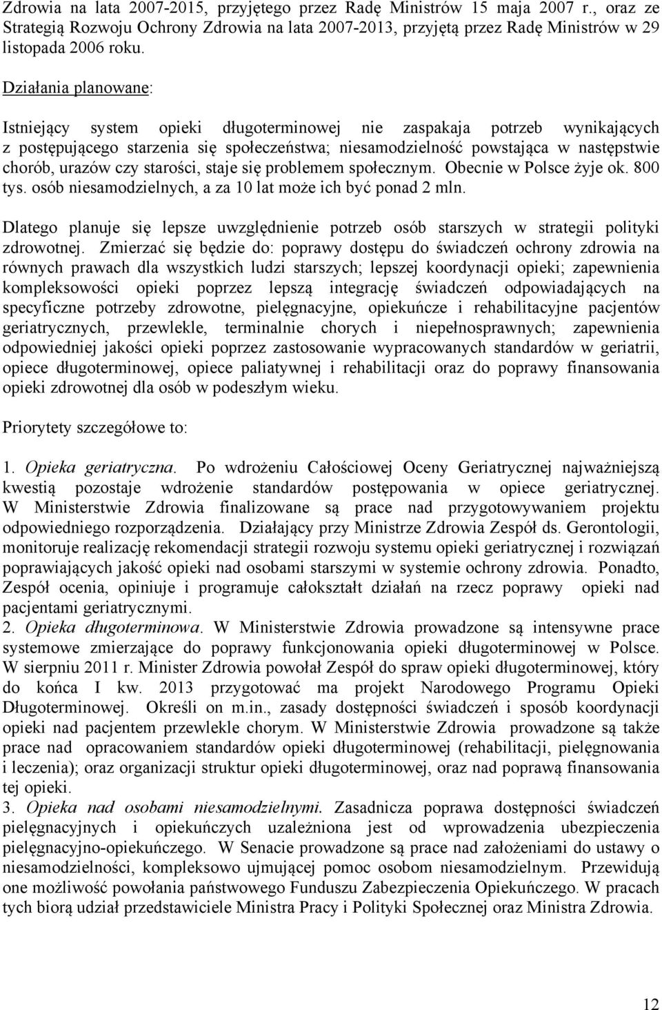 czy starości, staje się problemem społecznym. Obecnie w Polsce żyje ok. 800 tys. osób niesamodzielnych, a za 10 lat może ich być ponad 2 mln.