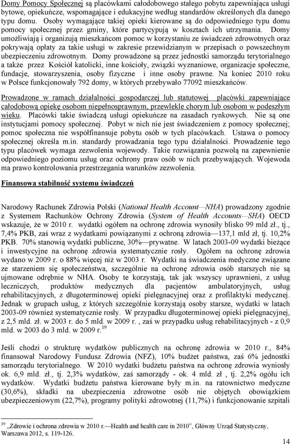 Domy umożliwiają i organizują mieszkańcom pomoc w korzystaniu ze świadczeń zdrowotnych oraz pokrywają opłaty za takie usługi w zakresie przewidzianym w przepisach o powszechnym ubezpieczeniu