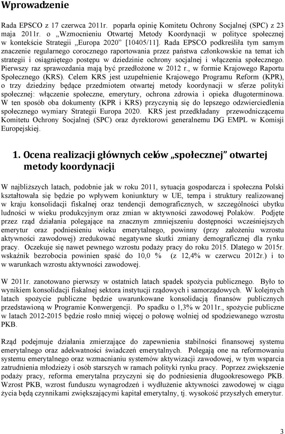 Rada EPSCO podkreśliła tym samym znaczenie regularnego corocznego raportowania przez państwa członkowskie na temat ich strategii i osiągniętego postępu w dziedzinie ochrony socjalnej i włączenia