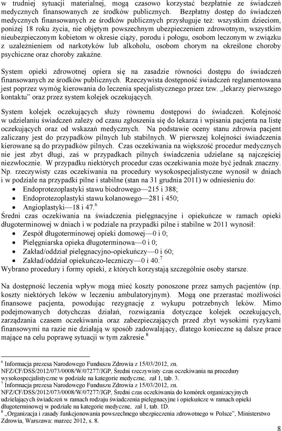 nieubezpieczonym kobietom w okresie ciąży, porodu i połogu, osobom leczonym w związku z uzależnieniem od narkotyków lub alkoholu, osobom chorym na określone choroby psychiczne oraz choroby zakaźne.