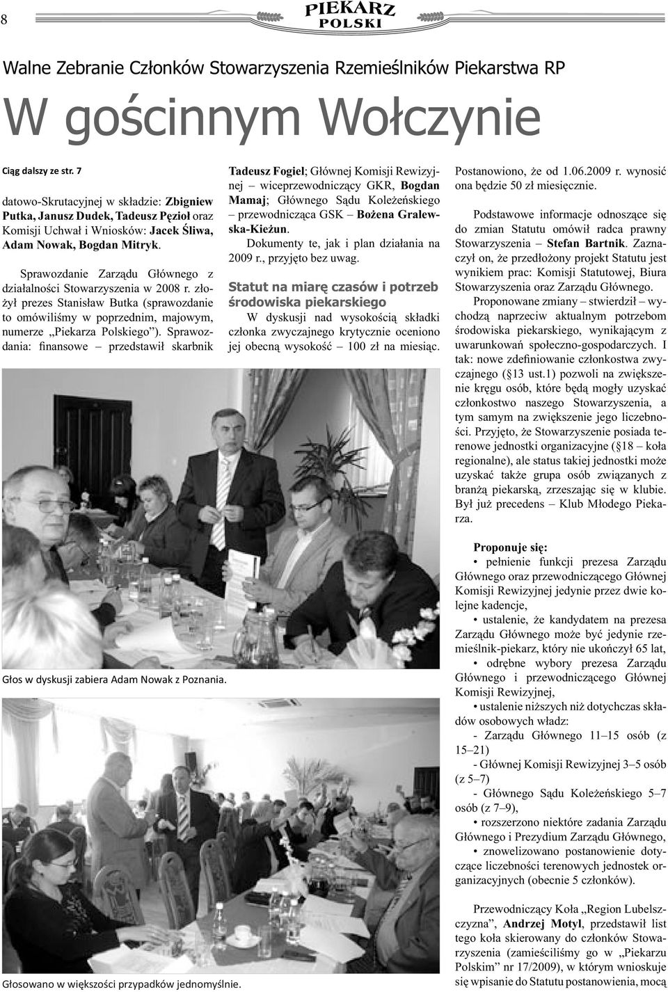Sprawozdanie Zarządu Głównego z działalności Stowarzyszenia w 2008 r. złożył prezes Stanisław Butka (sprawozdanie to omówiliśmy w poprzednim, majowym, numerze Piekarza Polskiego ).