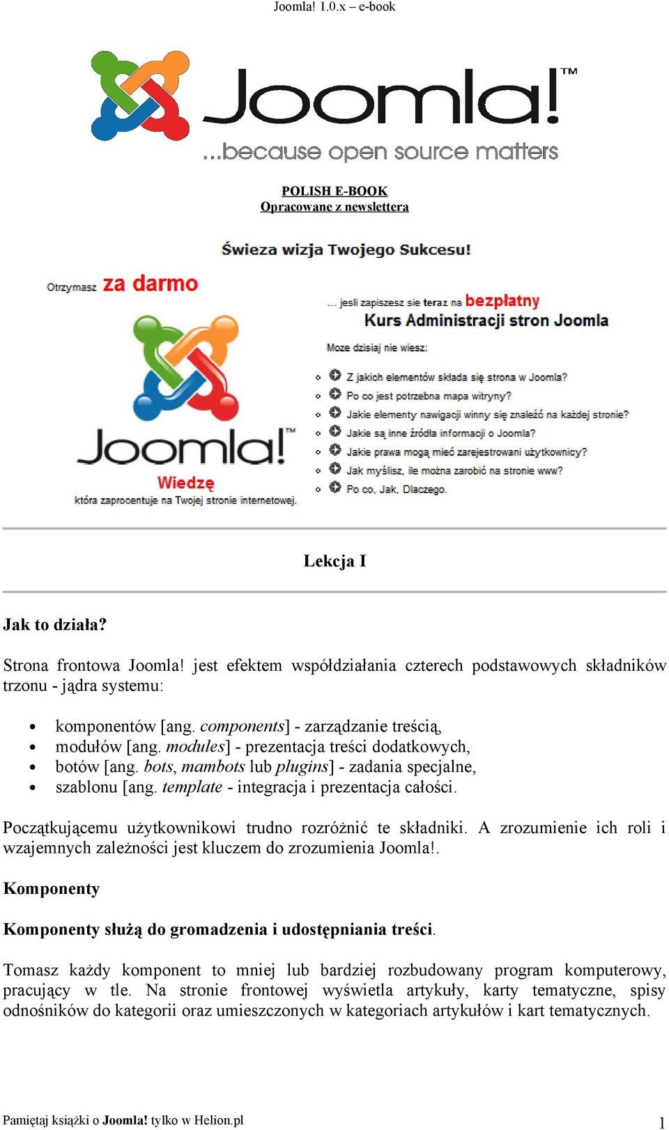 template - integracja i prezentacja całości. Początkującemu użytkownikowi trudno rozróżnić te składniki. A zrozumienie ich roli i wzajemnych zależności jest kluczem do zrozumienia Joomla!