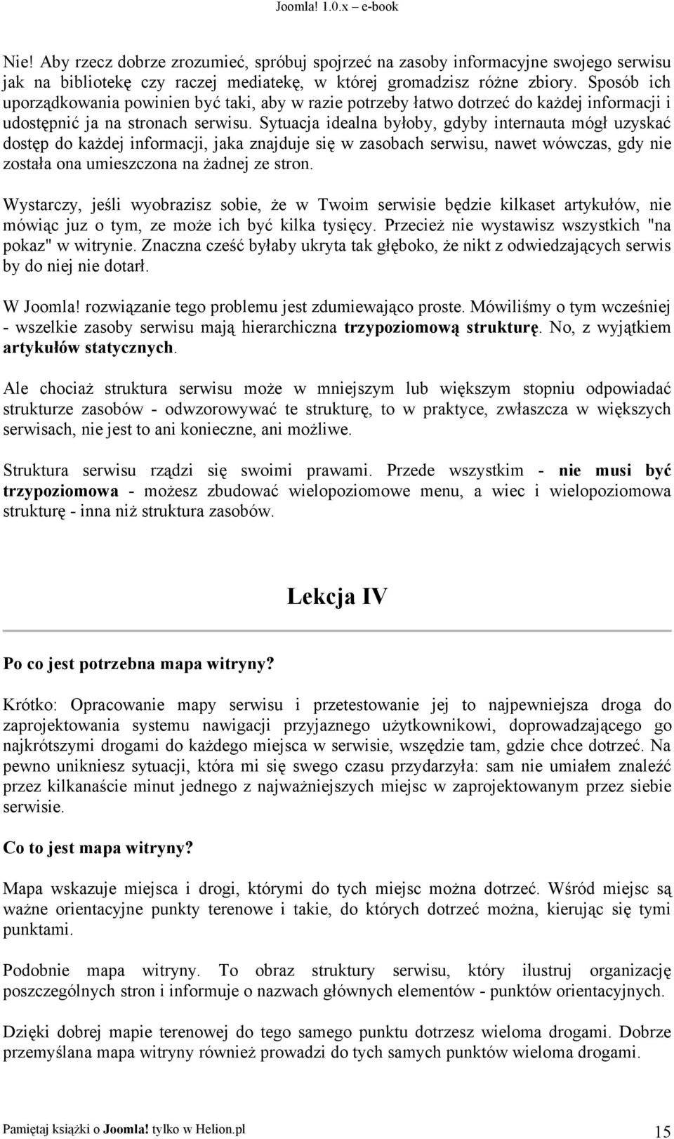 Sytuacja idealna byłoby, gdyby internauta mógł uzyskać dostęp do każdej informacji, jaka znajduje się w zasobach serwisu, nawet wówczas, gdy nie została ona umieszczona na żadnej ze stron.