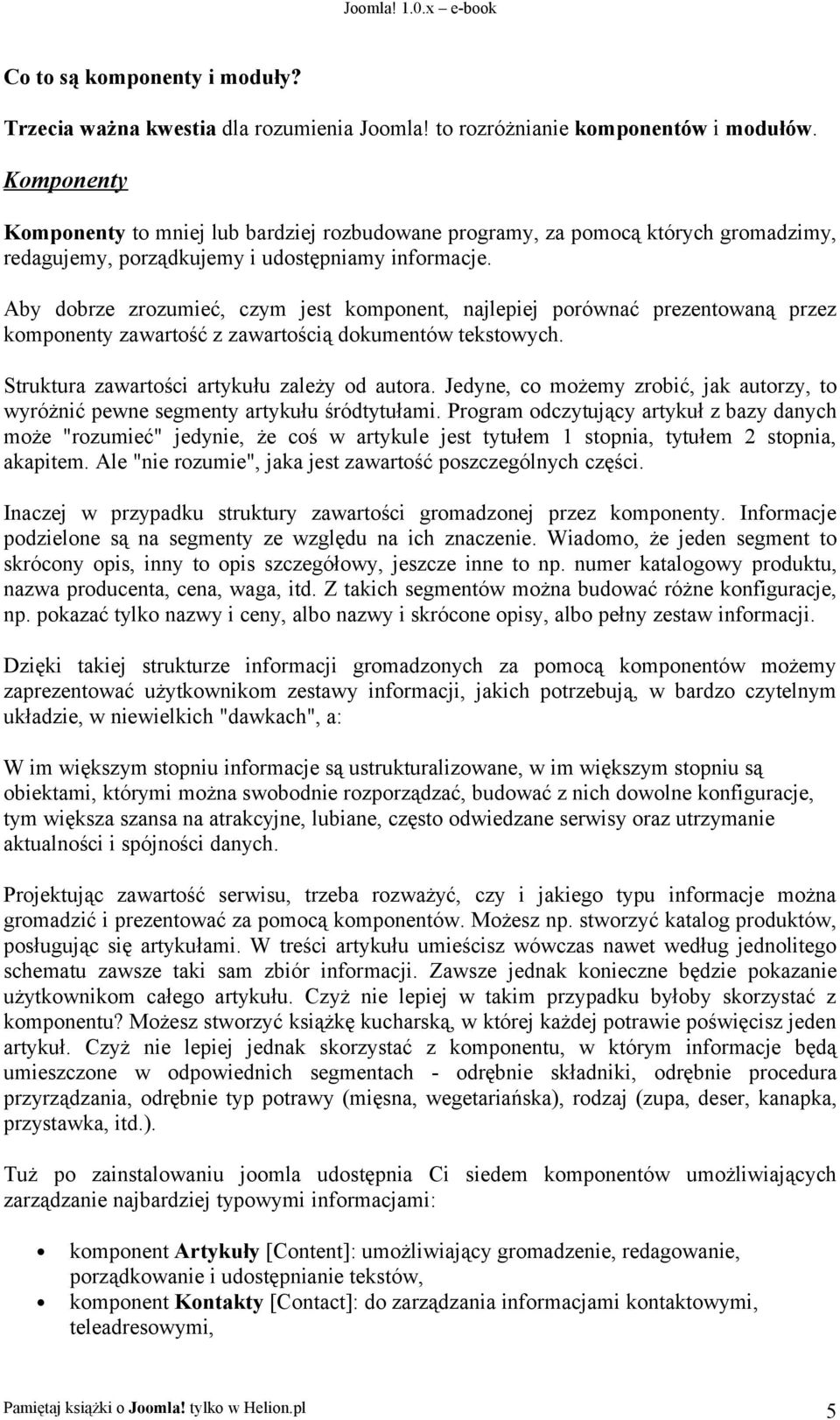 Aby dobrze zrozumieć, czym jest komponent, najlepiej porównać prezentowaną przez komponenty zawartość z zawartością dokumentów tekstowych. Struktura zawartości artykułu zależy od autora.