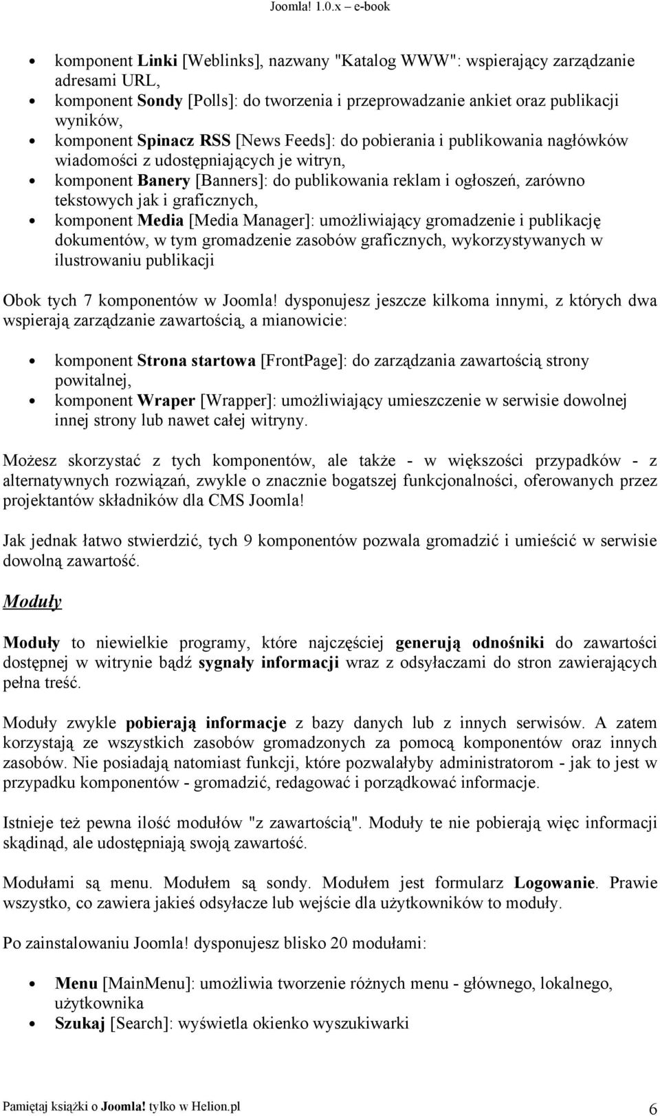 komponent Media [Media Manager]: umożliwiający gromadzenie i publikację dokumentów, w tym gromadzenie zasobów graficznych, wykorzystywanych w ilustrowaniu publikacji Obok tych 7 komponentów w Joomla!