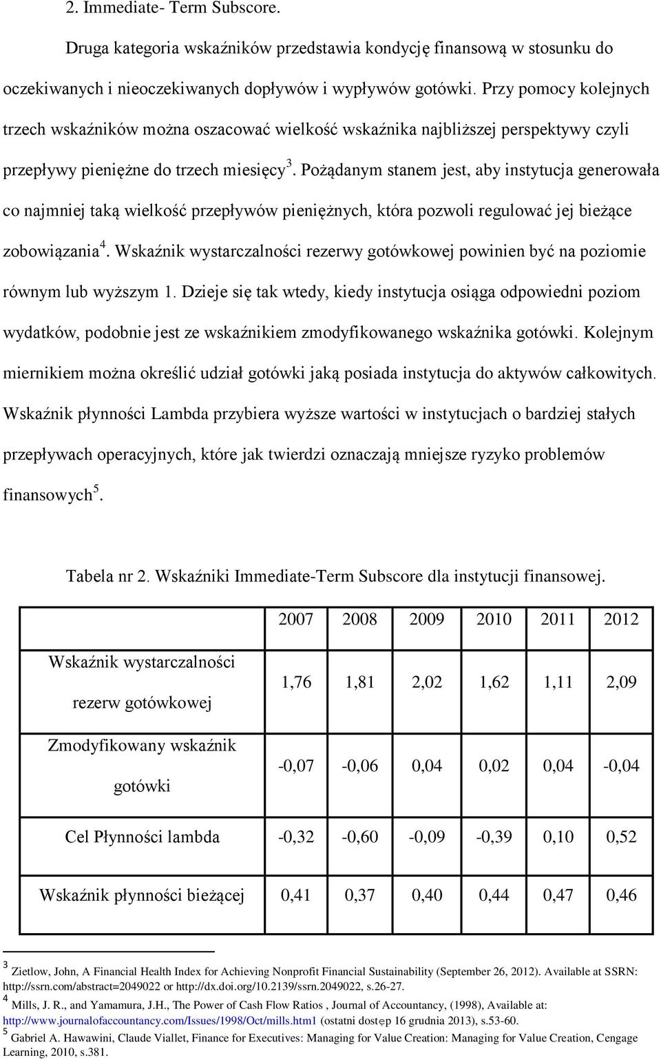 Pożądanym stanem jest, aby instytucja generowała co najmniej taką wielkość przepływów pieniężnych, która pozwoli regulować jej bieżące zobowiązania 4.