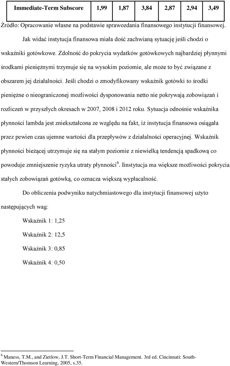 Zdolność do pokrycia wydatków gotówkowych najbardziej płynnymi środkami pieniężnymi trzymuje się na wysokim poziomie, ale może to być związane z obszarem jej działalności.