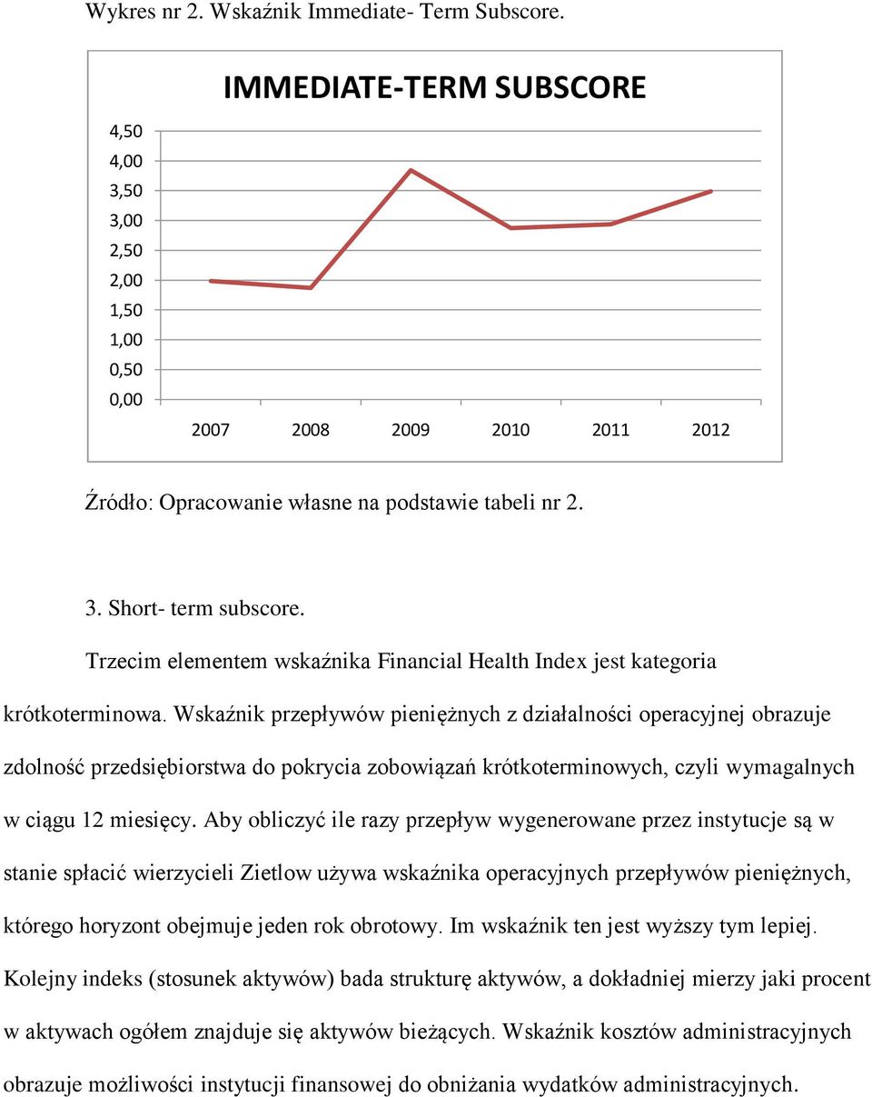 Wskaźnik przepływów pieniężnych z działalności operacyjnej obrazuje zdolność przedsiębiorstwa do pokrycia zobowiązań krótkoterminowych, czyli wymagalnych w ciągu 12 miesięcy.