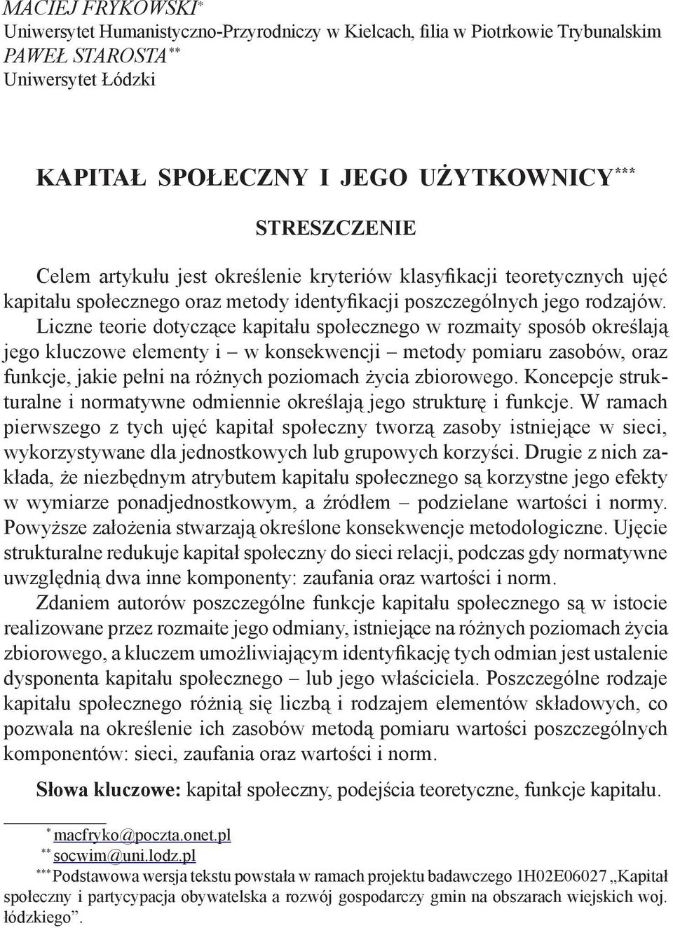 Liczne teorie dotyczące kapitału społecznego w rozmaity sposób określają jego kluczowe elementy i w konsekwencji metody pomiaru zasobów, oraz funkcje, jakie pełni na różnych poziomach życia