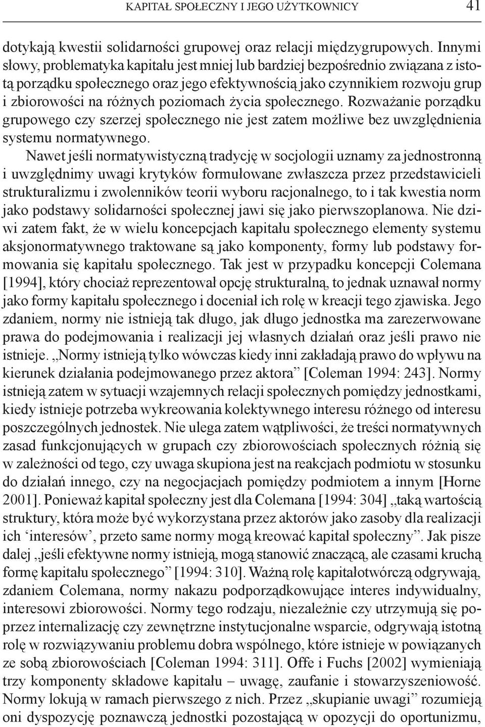 życia społecznego. Rozważanie porządku grupowego czy szerzej społecznego nie jest zatem możliwe bez uwzględnienia systemu normatywnego.