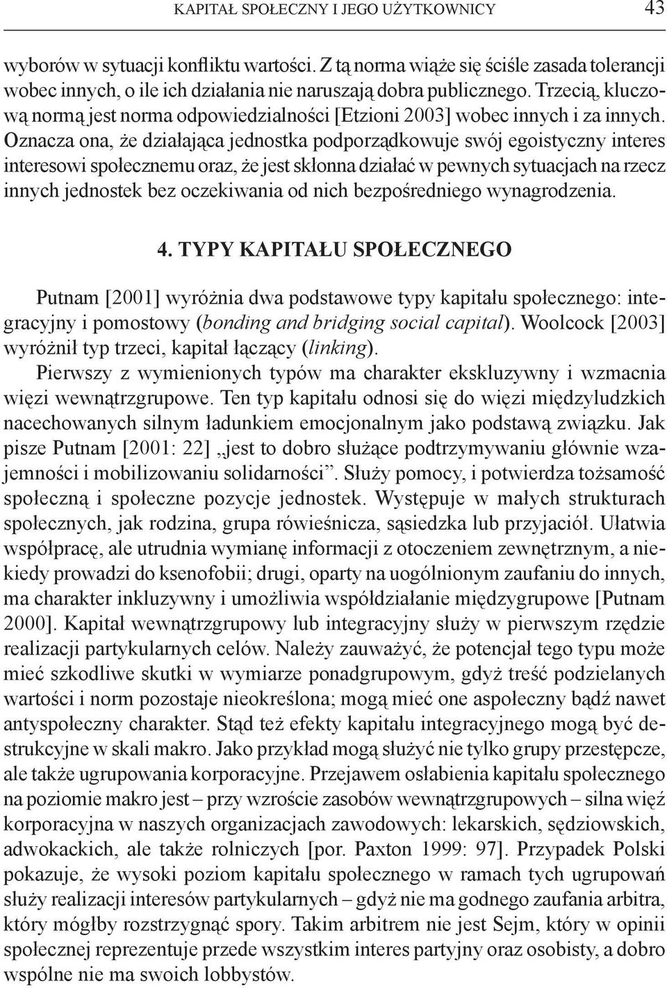 Oznacza ona, że działająca jednostka podporządkowuje swój egoistyczny interes interesowi społecznemu oraz, że jest skłonna działać w pewnych sytuacjach na rzecz innych jednostek bez oczekiwania od