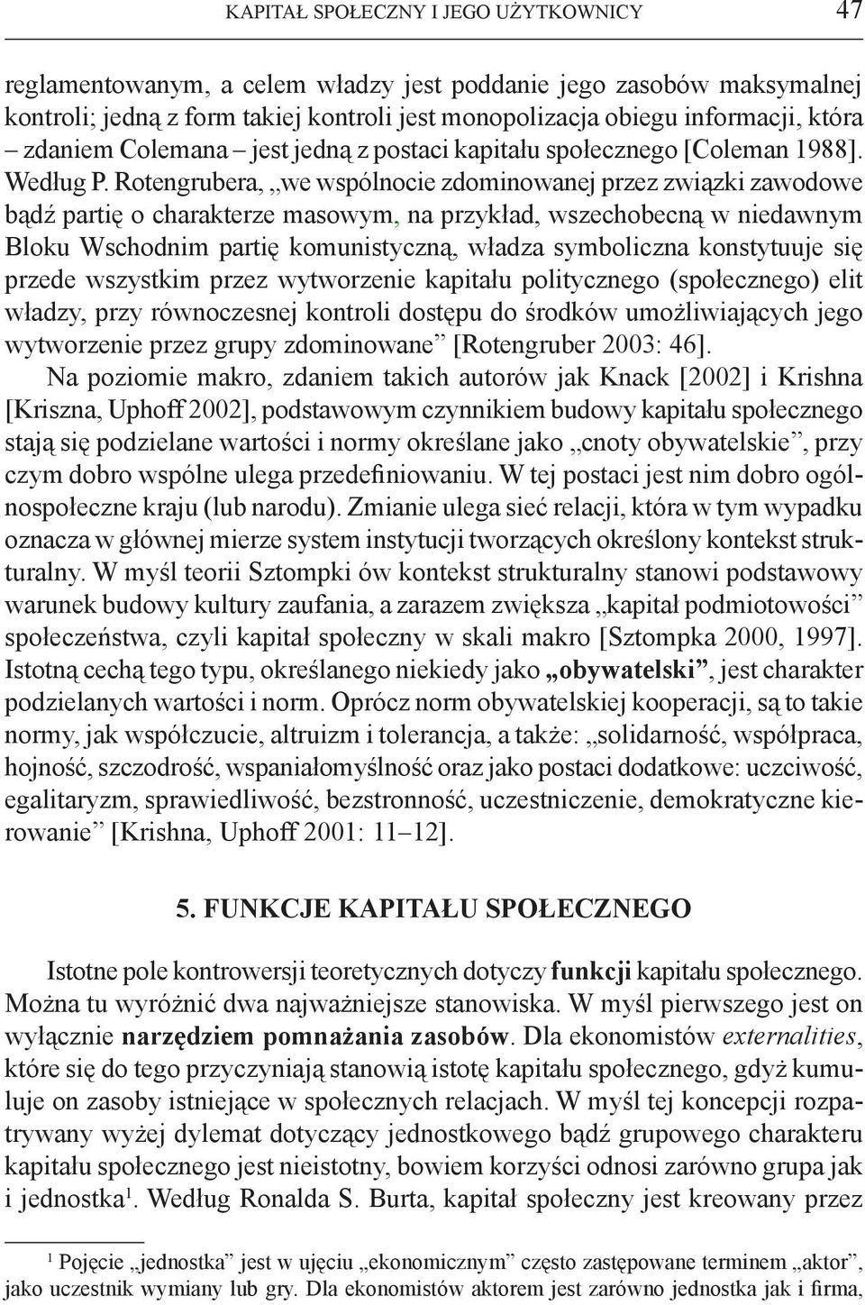 Rotengrubera, we wspólnocie zdominowanej przez związki zawodowe bądź partię o charakterze masowym, na przykład, wszechobecną w niedawnym Bloku Wschodnim partię komunistyczną, władza symboliczna