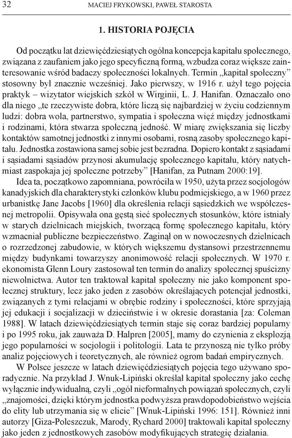 społeczności lokalnych. Termin kapitał społeczny stosowny był znacznie wcześniej. Jako pierwszy, w 1916 r. użył tego pojęcia praktyk wizytator wiejskich szkół w Wirginii, L. J. Hanifan.