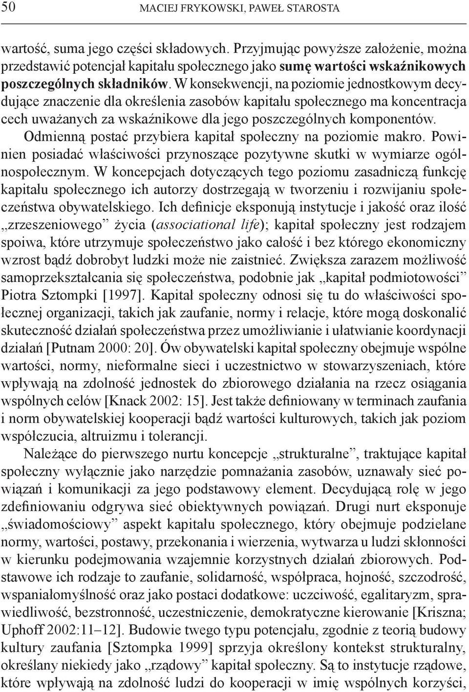 W konsekwencji, na poziomie jednostkowym decydujące znaczenie dla określenia zasobów kapitału społecznego ma koncentracja cech uważanych za wskaźnikowe dla jego poszczególnych komponentów.