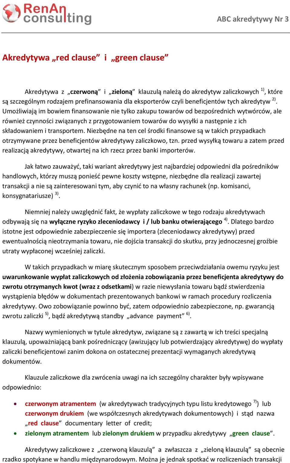 Umożliwiają im bowiem finansowanie nie tylko zakupu towarów od bezpośrednich wytwórców, ale również czynności związanych z przygotowaniem towarów do wysyłki a następnie z ich składowaniem i