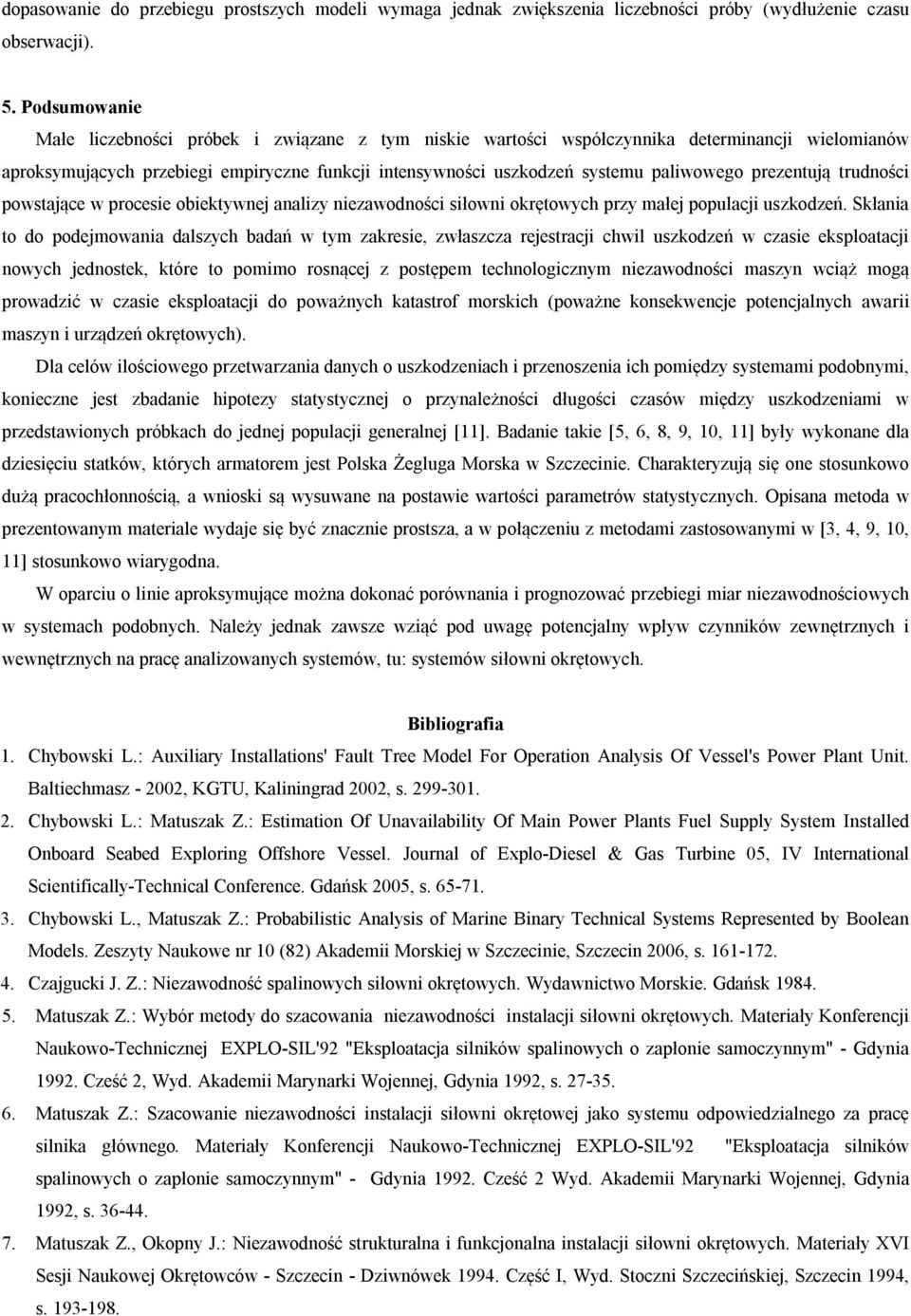 prezentują trudności powstające w procesie obiektywnej analizy niezawodności siłowni okrętowych przy małej populacji uszkodzeń.