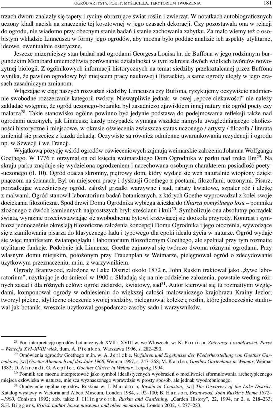 Czy pozostawała ona w relacji do ogrodu, nie wiadomo przy obecnym stanie badań i stanie zachowania zabytku.