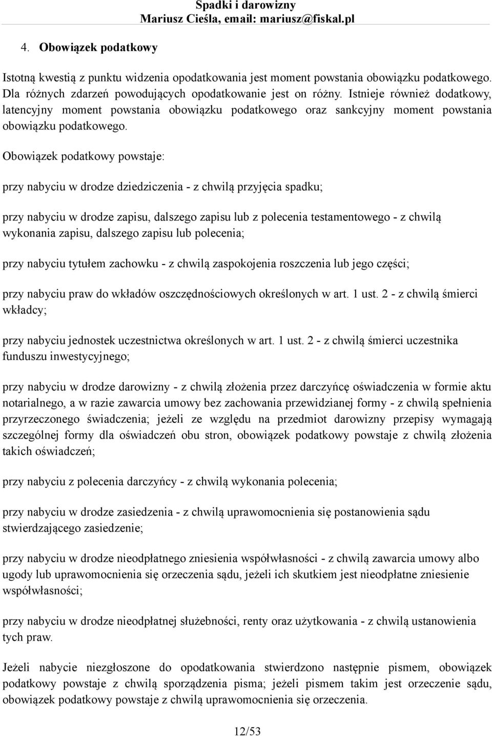 Obowiązek podatkowy powstaje: przy nabyciu w drodze dziedziczenia - z chwilą przyjęcia spadku; przy nabyciu w drodze zapisu, dalszego zapisu lub z polecenia testamentowego - z chwilą wykonania