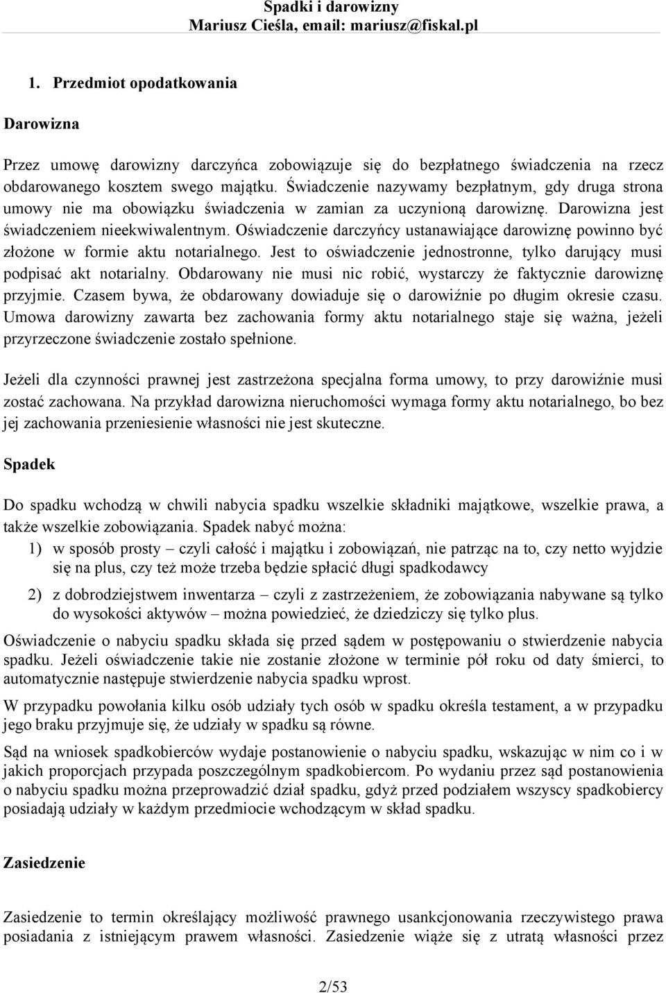 Oświadczenie darczyńcy ustanawiające darowiznę powinno być złożone w formie aktu notarialnego. Jest to oświadczenie jednostronne, tylko darujący musi podpisać akt notarialny.