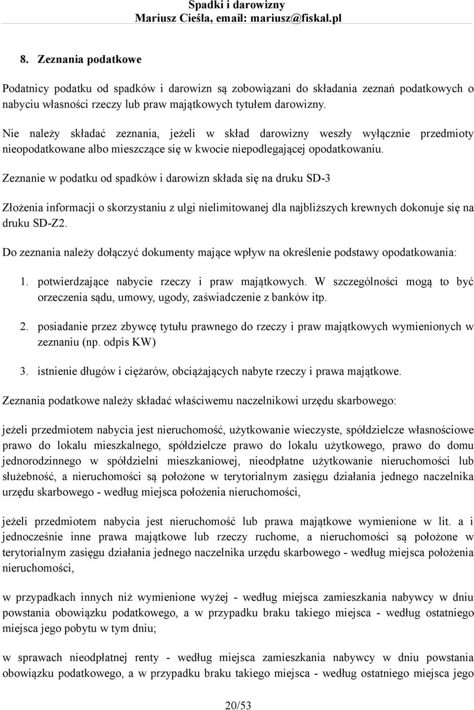 Zeznanie w podatku od spadków i darowizn składa się na druku SD-3 Złożenia informacji o skorzystaniu z ulgi nielimitowanej dla najbliższych krewnych dokonuje się na druku SD-Z2.