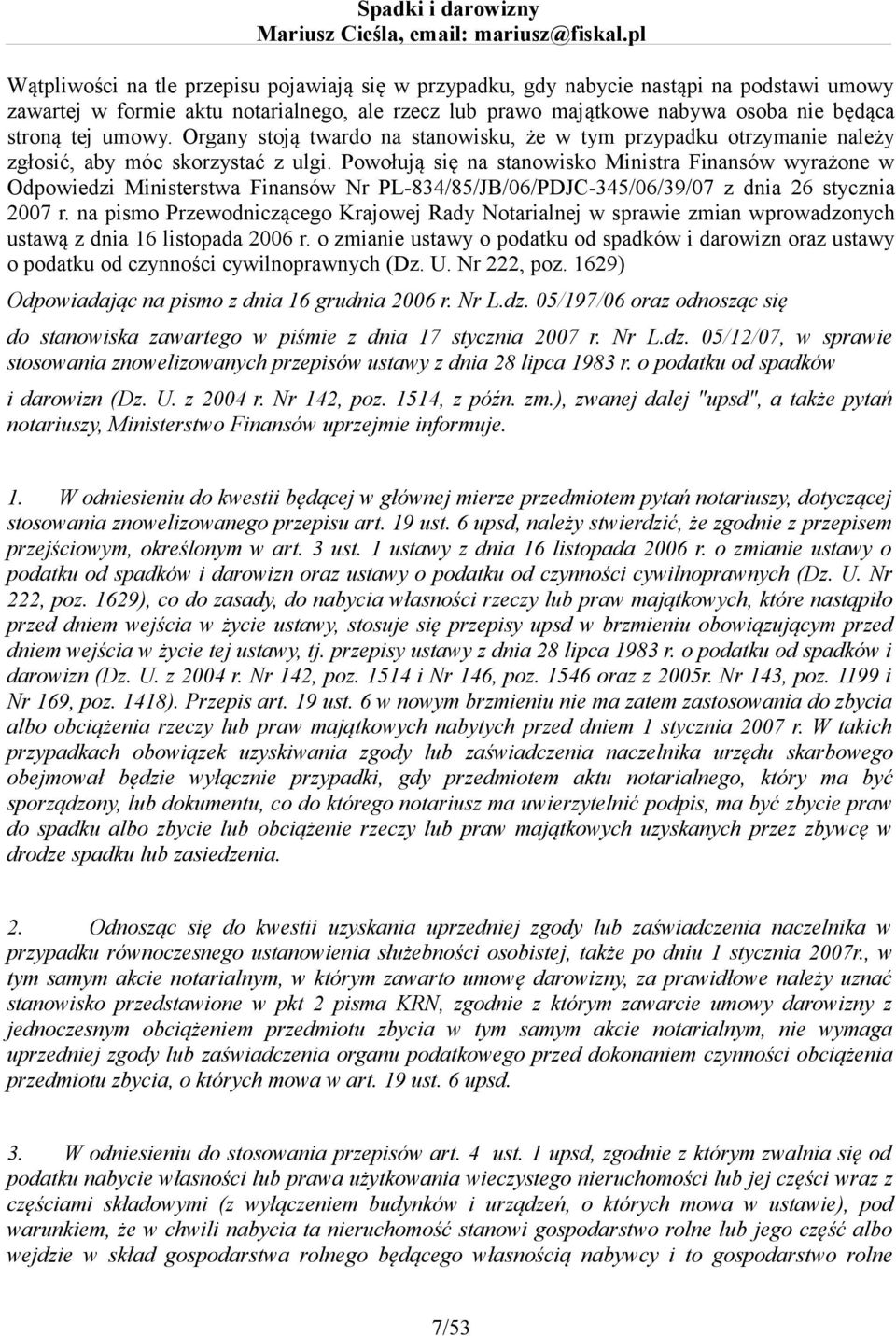 Powołują się na stanowisko Ministra Finansów wyrażone w Odpowiedzi Ministerstwa Finansów Nr PL-834/85/JB/06/PDJC-345/06/39/07 z dnia 26 stycznia 2007 r.