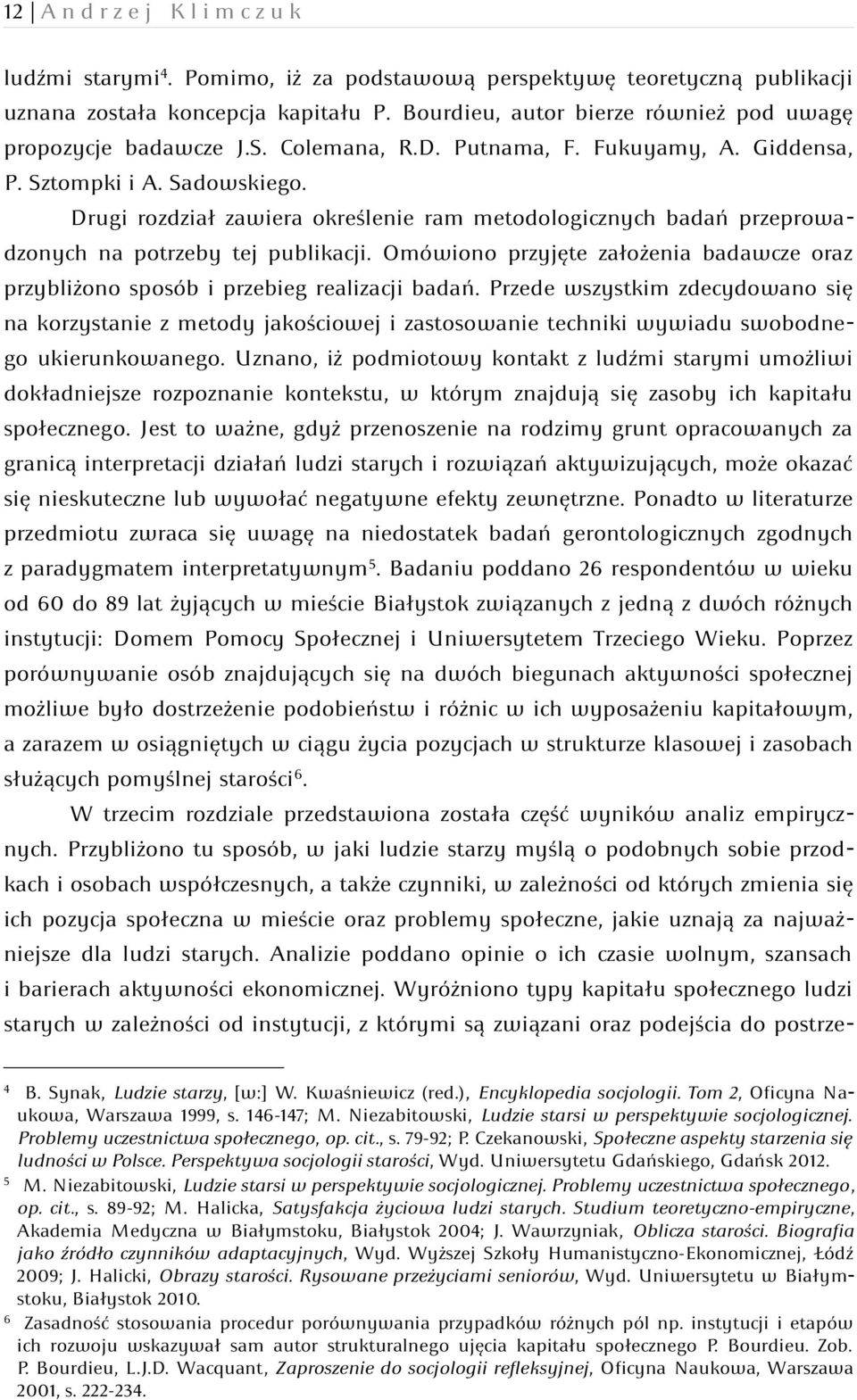 Drugi rozdział zawiera określenie ram metodologicznych badań przeprowadzonych na potrzeby tej publikacji. Omówiono przyjęte założenia badawcze oraz przybliżono sposób i przebieg realizacji badań.