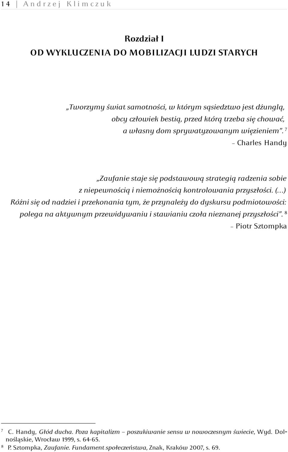 ( ) Różni się od nadziei i przekonania tym, że przynależy do dyskursu podmiotowości: polega na aktywnym przewidywaniu i stawianiu czoła nieznanej przyszłości. 8 Piotr Sztompka 7 C.