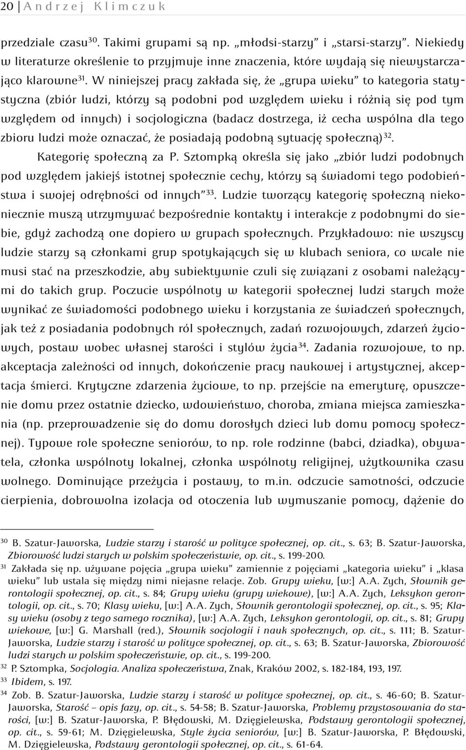 W niniejszej pracy zakłada się, że grupa wieku to kategoria statystyczna (zbiór ludzi, którzy są podobni pod względem wieku i różnią się pod tym względem od innych) i socjologiczna (badacz dostrzega,