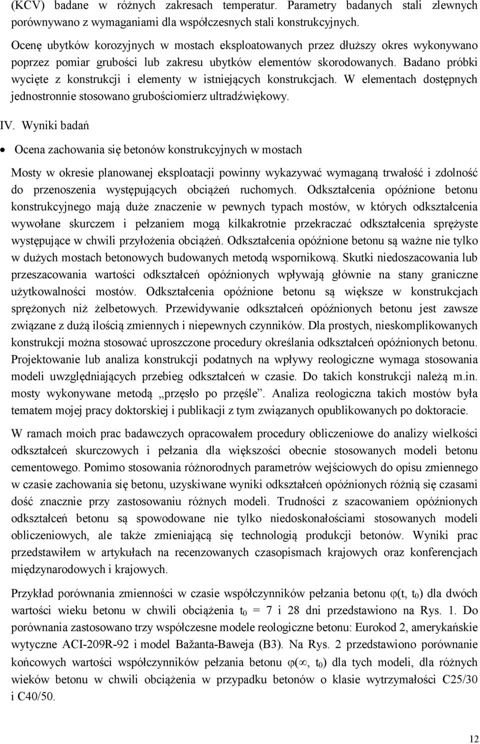 Badano próbki wycięte z konstrukcji i elementy w istniejących konstrukcjach. W elementach dostępnych jednostronnie stosowano grubościomierz ultradźwiękowy. IV.