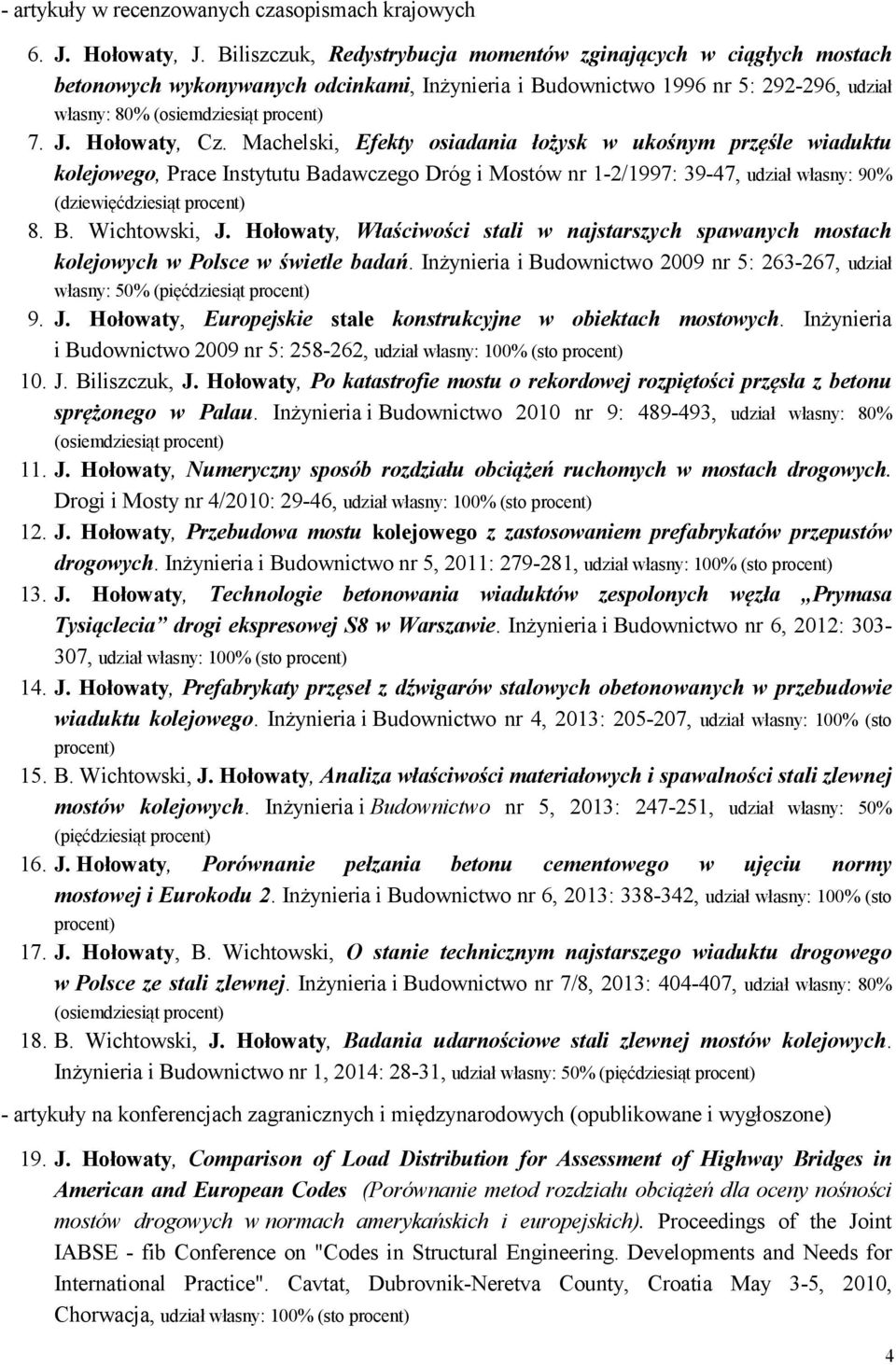 Hołowaty, Cz. Machelski, Efekty osiadania łożysk w ukośnym przęśle wiaduktu kolejowego, Prace Instytutu Badawczego Dróg i Mostów nr 1-2/1997: 39-47, udział własny: 90% (dziewięćdziesiąt procent) 8. B. Wichtowski, J.