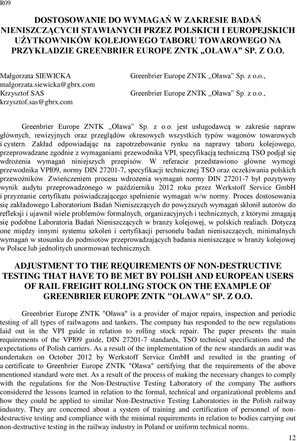 Zakład odpowiadając na zapotrzebowanie rynku na naprawy taboru kolejowego, przeprowadzane zgodnie z wymaganiami przewodnika VPI, specyfikacją techniczną TSO podjął się wdrożenia wymagań niniejszych