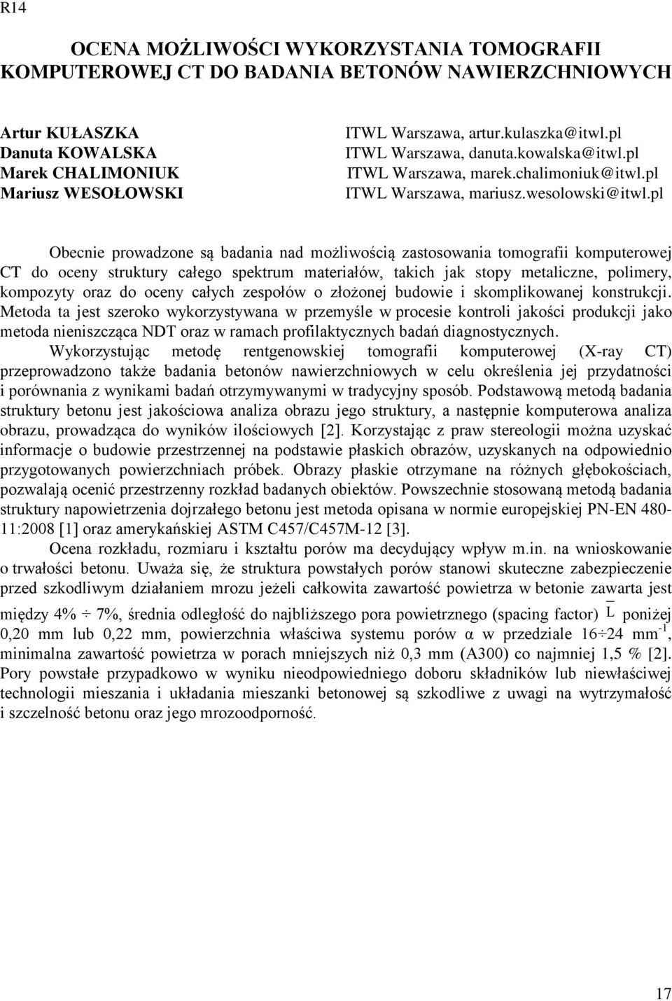 pl Obecnie prowadzone są badania nad możliwością zastosowania tomografii komputerowej CT do oceny struktury całego spektrum materiałów, takich jak stopy metaliczne, polimery, kompozyty oraz do oceny