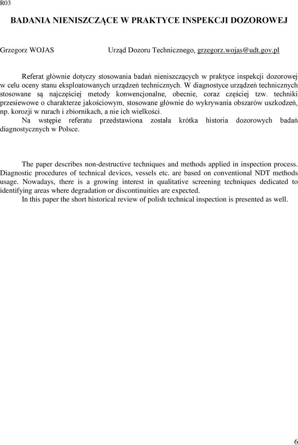 W diagnostyce urządzeń technicznych stosowane są najczęściej metody konwencjonalne, obecnie, coraz częściej tzw.