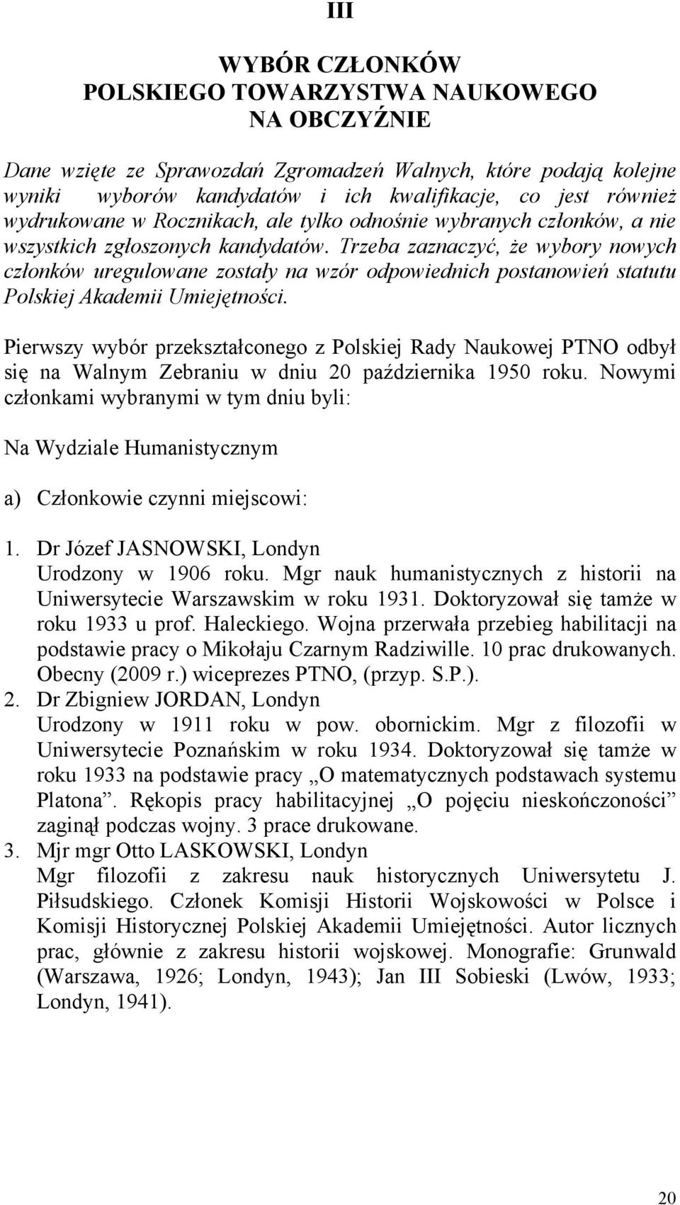 Trzeba zaznaczyć, że wybory nowych członków uregulowane zostały na wzór odpowiednich postanowień statutu Polskiej Akademii Umiejętności.