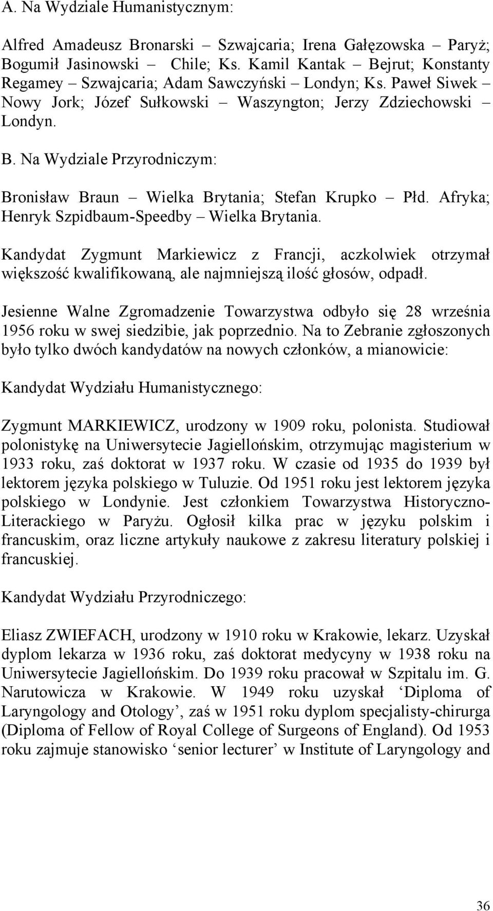 Afryka; Henryk Szpidbaum-Speedby Wielka Brytania. Kandydat Zygmunt Markiewicz z Francji, aczkolwiek otrzymał większość kwalifikowaną, ale najmniejszą ilość głosów, odpadł.