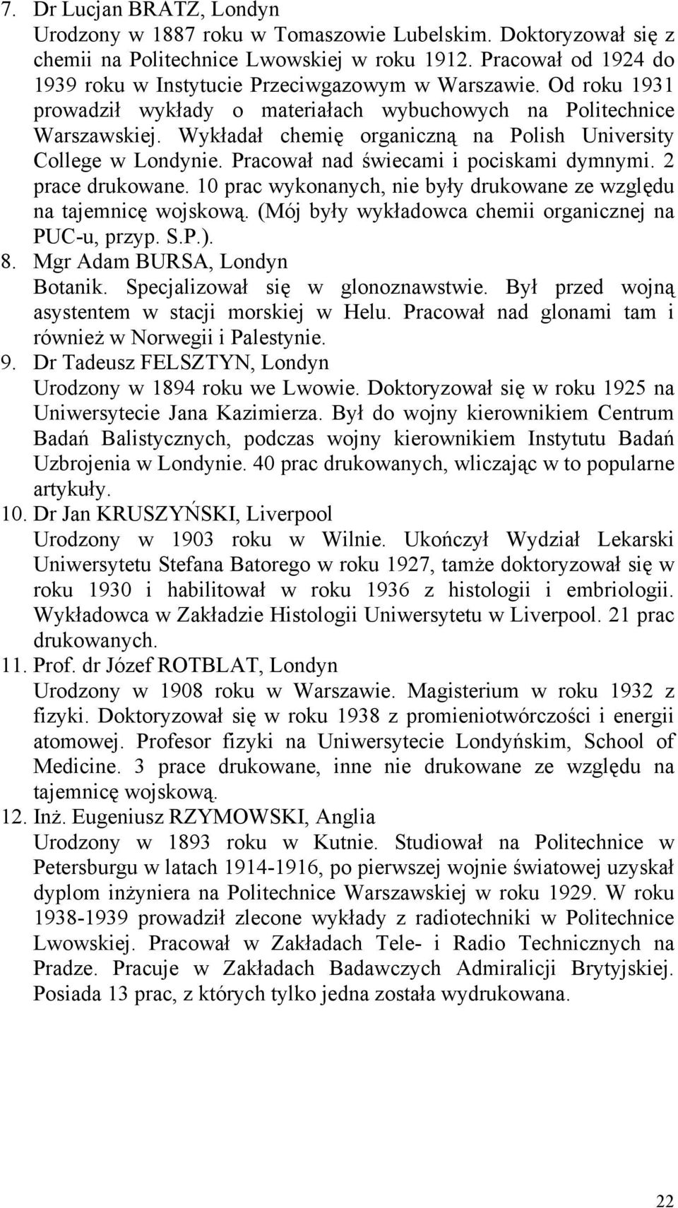 Wykładał chemię organiczną na Polish University College w Londynie. Pracował nad świecami i pociskami dymnymi. 2 prace drukowane.