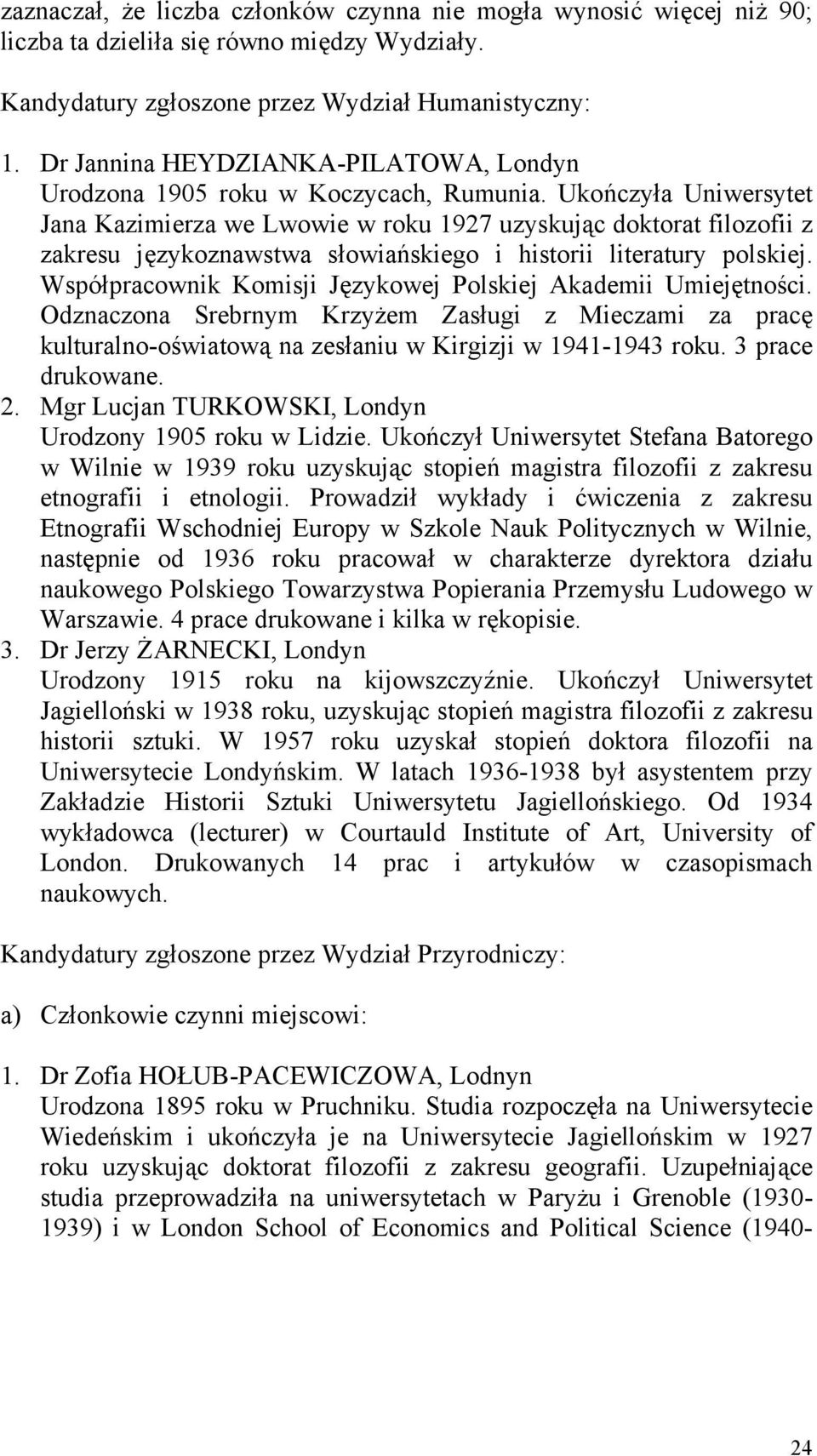 Ukończyła Uniwersytet Jana Kazimierza we Lwowie w roku 1927 uzyskując doktorat filozofii z zakresu językoznawstwa słowiańskiego i historii literatury polskiej.