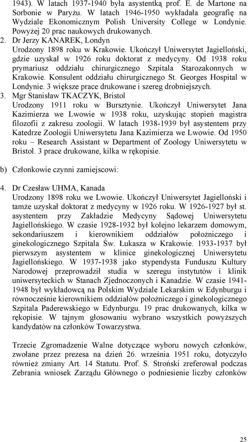 Od 1938 roku prymariusz oddziału chirurgicznego Szpitala Starozakonnych w Krakowie. Konsulent oddziału chirurgicznego St. Georges Hospital w Londynie. 3 większe prace drukowane i szereg drobniejszych.