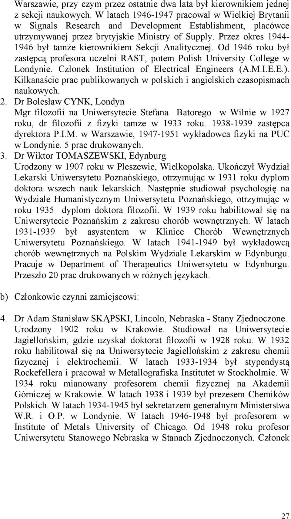 Przez okres 1944-1946 był tamże kierownikiem Sekcji Analitycznej. Od 1946 roku był zastępcą profesora uczelni RAST, potem Polish University College w Londynie.