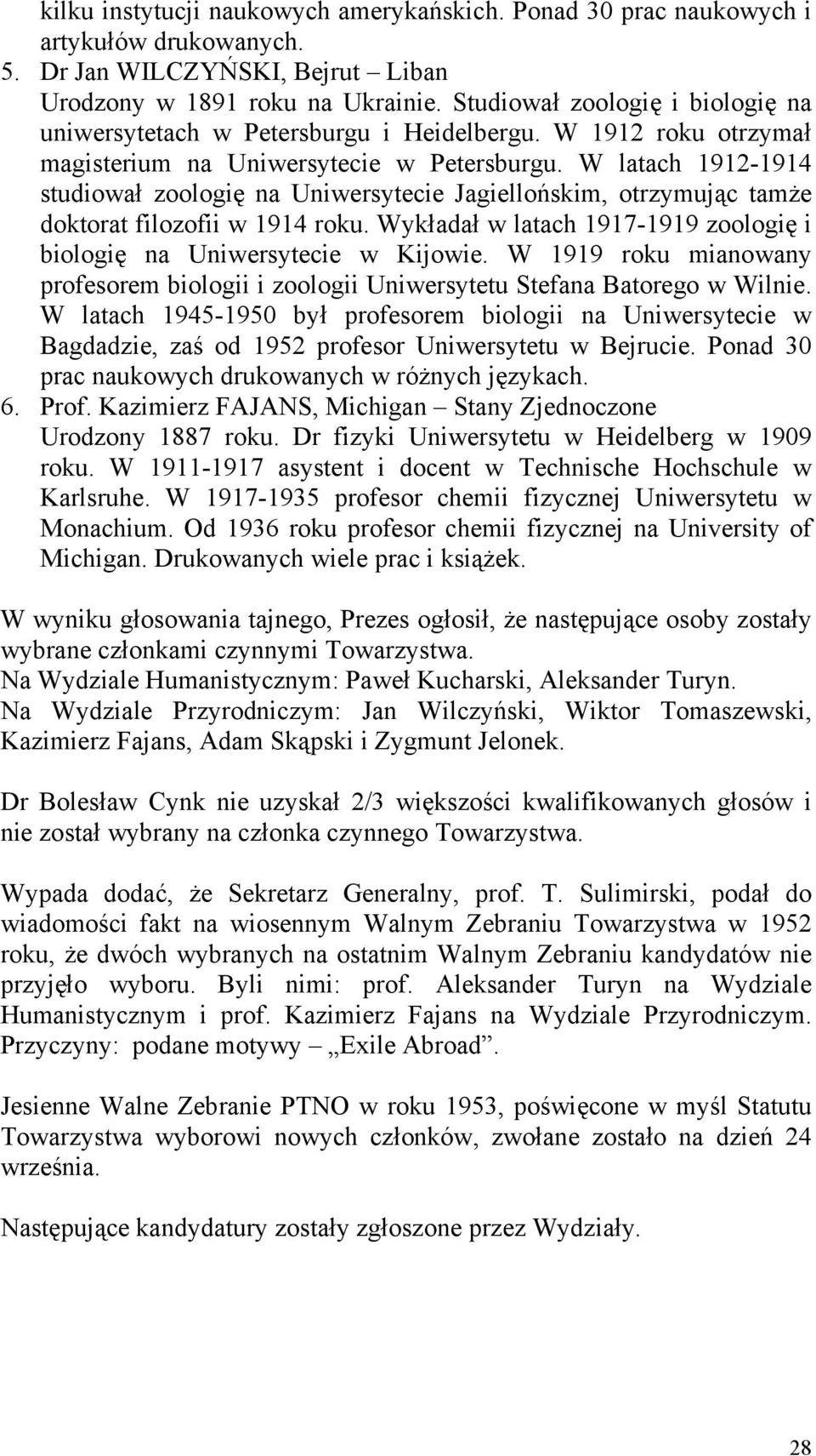 W latach 1912-1914 studiował zoologię na Uniwersytecie Jagiellońskim, otrzymując tamże doktorat filozofii w 1914 roku. Wykładał w latach 1917-1919 zoologię i biologię na Uniwersytecie w Kijowie.