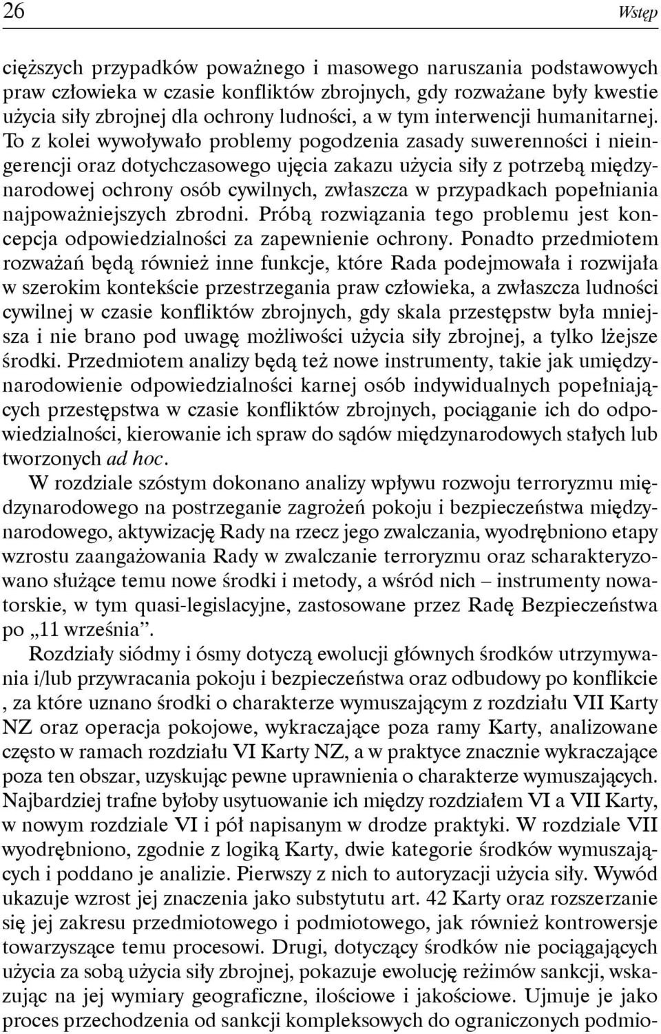 To z kolei wywoływało problemy pogodzenia zasady suwerenności i nieingerencji oraz dotychczasowego ujęcia zakazu użycia siły z potrzebą międzynarodowej ochrony osób cywilnych, zwłaszcza w przypadkach