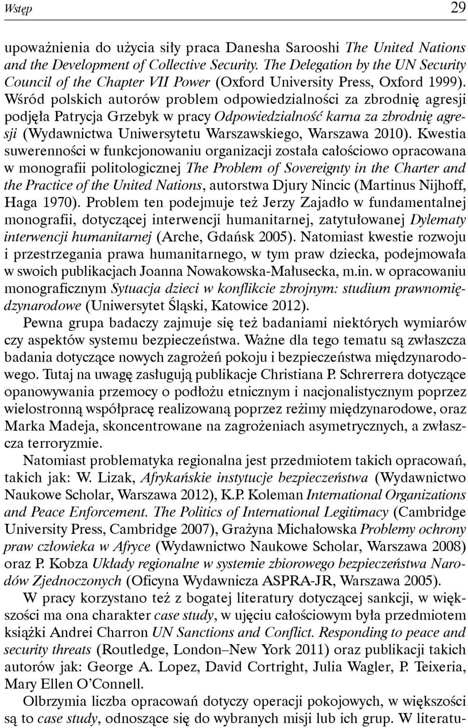 Wśród polskich autorów problem odpowiedzialności za zbrodnię agresji podjęła Patrycja Grzebyk w pracy Odpowiedzialność karna za zbrodnię agresji (Wydawnictwa Uniwersytetu Warszawskiego, Warszawa