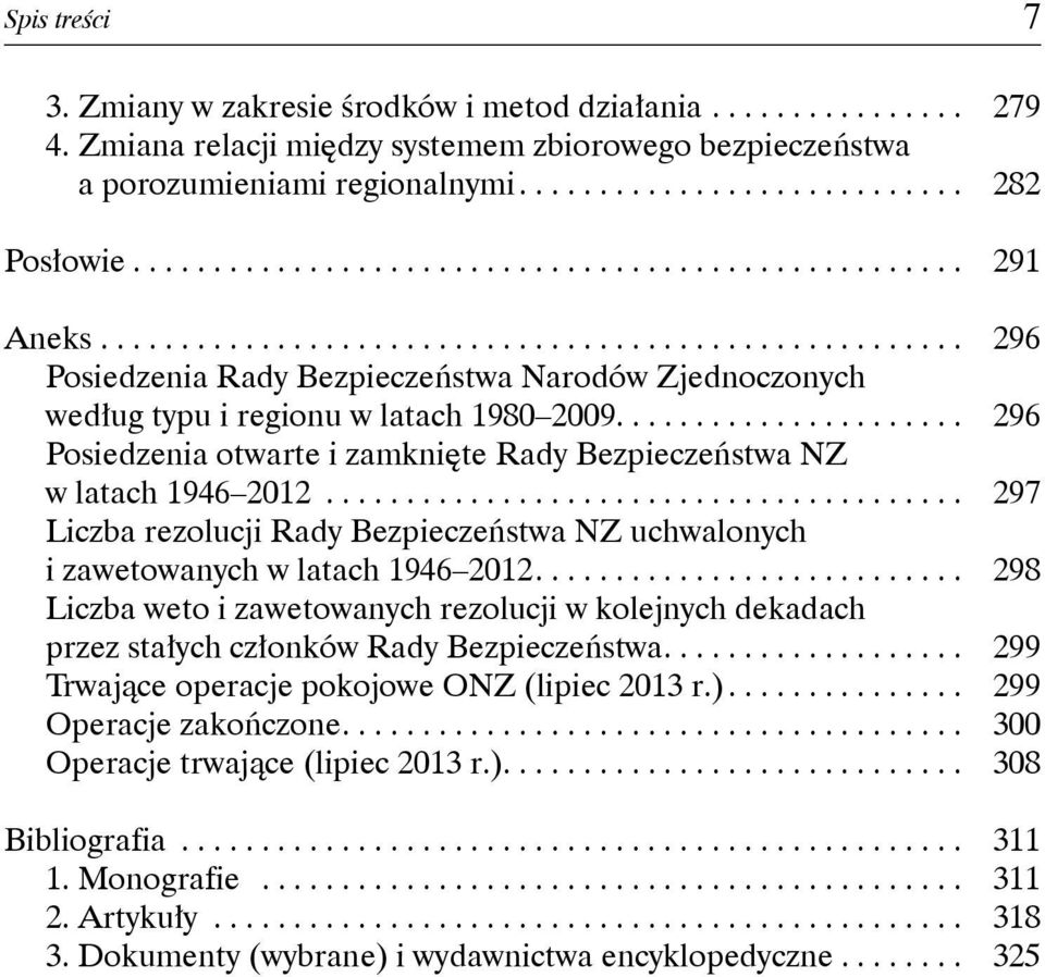 .. 297 Liczba rezolucji Rady Bezpieczeństwa NZ uchwalonych i zawetowanych w latach 1946 2012.... 298 Liczba weto i zawetowanych rezolucji w kolejnych dekadach przez stałych członków Rady Bezpieczeństwa.